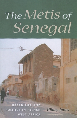 The Mtis of Senegal: Urban Life and Politics in French West Africa - Jones, Hilary, Dr.