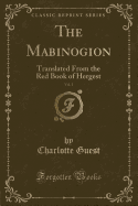 The Mabinogion, Vol. 1: Translated from the Red Book of Hergest (Classic Reprint)