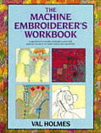 The Machine Embroiderer's Workbook - Holmes, Val