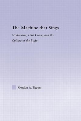 The Machine that Sings: Modernism, Hart Crane and the Culture of the Body - Tapper, Gordon A.