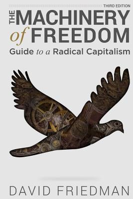 The Machinery of Freedom: Guide to a Radical Capitalism - Friedman, David D