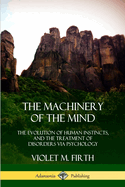 The Machinery of the Mind: The Evolution of Human Instincts, and the Treatment of Disorders Via Psychology