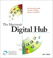 The Macintosh Digital Hub: An Interactive Guide to iTunes, iPhoto, iMovie, and iDVD