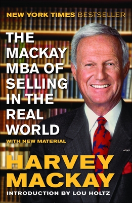 The Mackay MBA of Selling in the Real World - MacKay, Harvey, and Holtz, Lou (Introduction by)