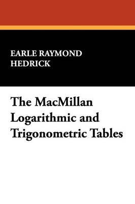 The MacMillan Logarithmic and Trigonometric Tables - Hedrick, Earle Raymond