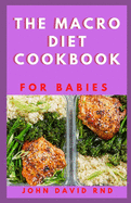 The Macro Diet Cookbook for Babies: Get Top Satisfying R&#1077;&#1089;&#1110;&#1088;&#1077;&#1109; F&#1086;r Shedding Pounds And G&#1072;&#1110;n&#1110;ng L&#1077;&#1072;n Muscle