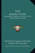 The Macro Plays: Mankind; Wisdom; The Castle Of Perseverance (1904)