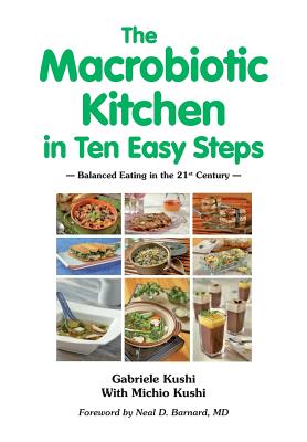 The Macrobiotic Kitchen in Ten Easy Steps - Kushi, Gabriele, and Kushi, Michio, and Barnard, Neal D, MD (Foreword by)