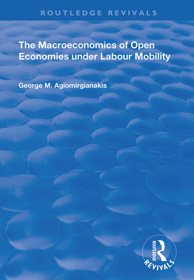 The Macroeconomics of Open Economies Under Labour Mobility - Agiomirgianakis, George M