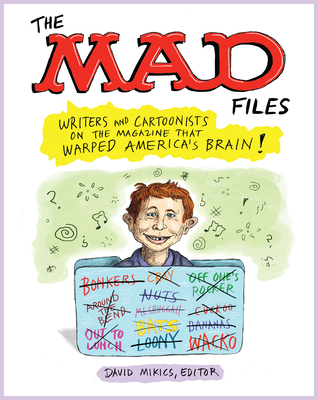 The Mad Files: Writers and Cartoonists on the Magazine That Warped America's Brain!: A Library of America Special Publication - Mikics, David (Editor)