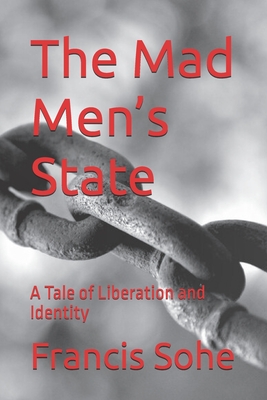 The Mad Men's State: A Tale of Liberation and Identity - Sohe, Francis