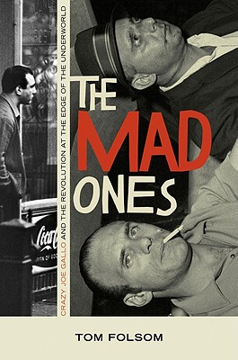 The Mad Ones: Crazy Joe Gallo and the Revolution at the Edge of the Underworld - Folsom, Tom