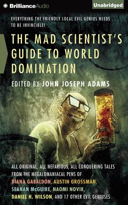 The Mad Scientist's Guide to World Domination: Original Short Fiction for the Modern Evil Genius - Adams (Editor), John Joseph, and Rudnicki, Stefan (Read by), and Kowal, Mary Robinette (Read by)