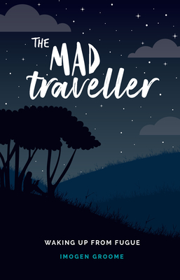 The Mad Traveller: Waking Up from Fugue - Groome, Imogen