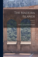 The Madeira Islands; Volume 1