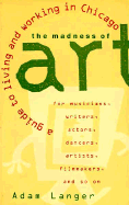 The Madness of Art: A Guide to Living and Working in Chicago - Langer, Adam