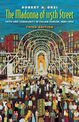 The Madonna of 115th Street: Faith and Community in Italian Harlem, 1880-1950 - Orsi, Robert A