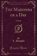 The Madonna of a Day: A Study (Classic Reprint)