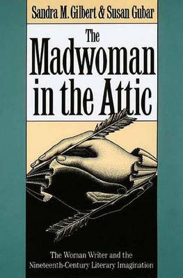 The Madwoman in the Attic: The Woman Writer and the Nineteenth-Century Literary Imagination - Gilbert, Sandra M, Professor, and Gubar, Susan, Professor