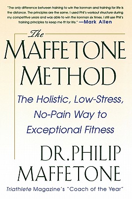 The Maffetone Method: The Holistic, Low-Stress, No-Pain Way to Exceptional Fitness - Maffetone, Philip, Dr.
