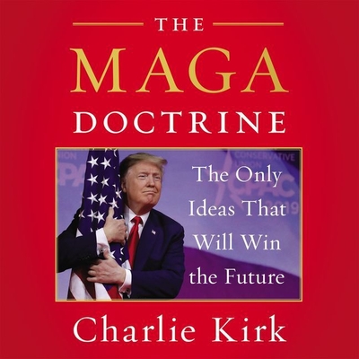 The Maga Doctrine: The Only Ideas That Will Win the Future - McKean, Timothy (Read by), and Kirk, Charlie