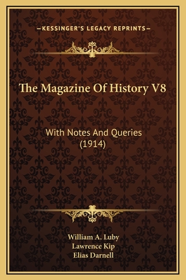 The Magazine of History V8: With Notes and Queries (1914) - Luby, William A, and Kip, Lawrence, and Darnell, Elias