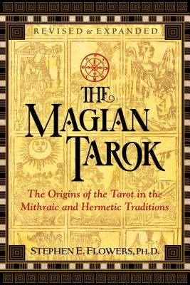 The Magian Tarok: The Origins of the Tarot in the Mithraic and Hermetic Traditions - Flowers, Stephen E