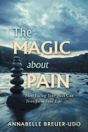 The Magic about Pain: How Facing Your Pain Can Transform Your Life