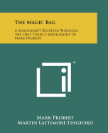 The Magic Bag: A Manuscript Received Through The Deep Trance Mediumship Of Mark Probert