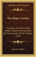 The Magic Curtain: The Story of a Life in Two Fields, Theatre and Invention by the Founder of the Theatre Guild