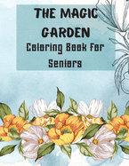 The Magic Garden Coloring Book for Seniors: 50 Coloring Pages for relaxation and stress relief with big pictures and easy to color- Seniors, Adults, People with low vision and Beginners- Garden, Flowers, and Positive Words- Increasing positive emotions- 8