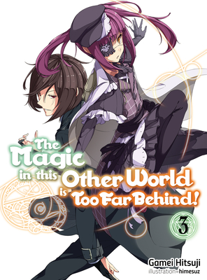 The Magic in This Other World Is Too Far Behind! Volume 3 - Hitsuji, Gamei, and Hikoki (Translated by)