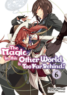 The Magic in This Other World Is Too Far Behind! Volume 6