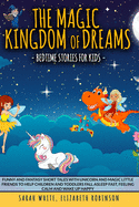 The Magic Kingdom of Dreams: BEDTIME STORIES FOR KIDS: Funny and Fantasy Short Tales with Unicorn and Magic Little Friends to Help Children and Toddlers Fall Asleep Fast, Feeling Calm and Wake Up Happy