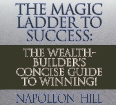 The Magic Ladder to Success: The Wealth-Builder's Concise Guide to Winning! - Hill, Napoleon, and Pratt, Sean (Narrator)