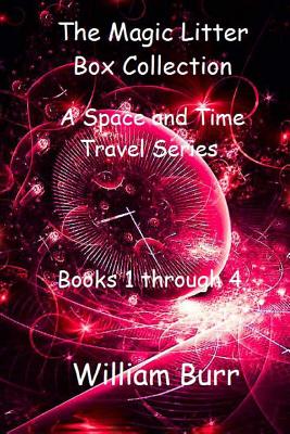 The Magic Litter Box Collection: A Space and Time Travel Series for Children of All Ages - Burr, William