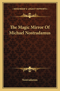 The Magic Mirror Of Michael Nostradamus