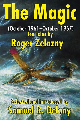 The Magic: (October 1961-October 1967) Ten Tales by Roger Zelazny - Zelazny, Roger R R, and Sturgeon, Theodore (Introduction by), and Delany, R Samuel (Editor)