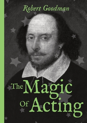 The Magic of Acting: An Introductory Primer to 'Being-ness' - Goodman, Robert