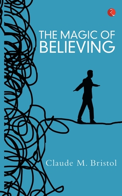 THE MAGIC OF BELIEVING - Bristol, Claude M.