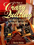 The Magic of Crazy Quilting: A Complete Resource for Embellished Quilting - Michler, J Marsha