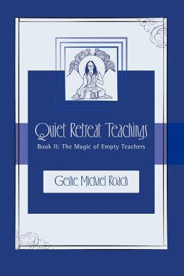 The Magic of Empty Teachers: Quiet Retreat Teachings Book 2 - Roach, Michael