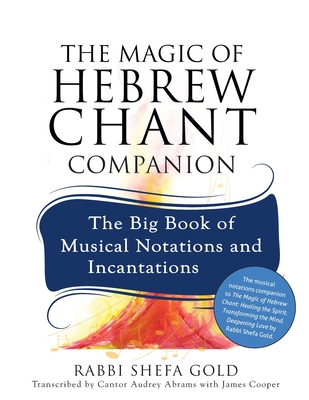 The Magic of Hebrew Chant Companion: The Big Book of Musical Notations and Incantations - Gold, Shefa, Rabbi, and Abrams, Audrey, and Cooper, James