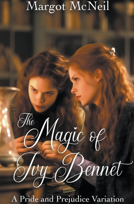 The Magic of Ivy Bennet: A Pride and Prejudice Variation - McNeil, Margot