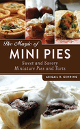 The Magic of Mini Pies: Sweet and Savory Miniature Pies and Tarts