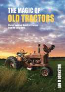 The Magic of Old Tractors: Classic and Rare Models of Tractors from the early 1900s