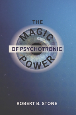 The Magic of Psychotronic Power: Unlock the Secret Door to Power, Love, Health, Fame and Fortune - Stone, Robert B