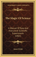 The Magic of Science: A Manual of Easy and Instructive Scientific Experiments (1861)
