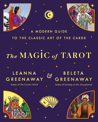 The Magic of Tarot: A Modern Guide to the Classic Art of the Cards - Greenaway, Leanna, and Greenaway, Beleta