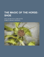 The Magic of the Horse-Shoe: With Other Folk-Lore Notes